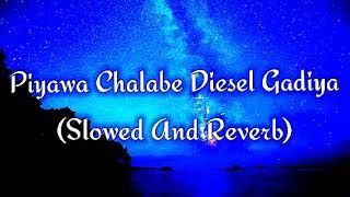 Piyawa Chalabe Diesel Gadiya Slowed And Reverb [upl. by Lowis]